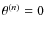 $\theta ^{(n)}=0$