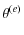 $\displaystyle \theta^{(e)}$