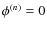 $\phi ^{(n)}=0$