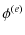 $\displaystyle \phi^{(e)}$