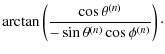 $\displaystyle \arctan\left(\frac{\cos\theta^{(n)}}{-\sin\theta^{(n)}
\cos\phi^{(n)}}\right)\cdot$