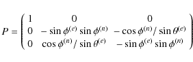 \begin{displaymath}
P=\left(\begin{array}{ccc}
1~ & 0 & 0 \\
0~ & -\sin\phi^{...
...a^{(e)}
& -\sin\phi^{(e)} \sin\phi^{(n)}
\end{array}\right)
\end{displaymath}