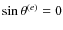 $\sin\theta^{(e)}=0$