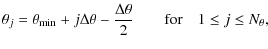 $\displaystyle \theta_j = \theta_{\rm min}+j\Delta\theta-\frac{\Delta\theta}{2}
\qquad {\rm for} \quad 1 \leq j \leq N_{\theta},$