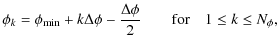 $\displaystyle \phi_k = \phi_{\rm min}+k\Delta\phi-\frac{\Delta\phi}{2}
\qquad {\rm for} \quad 1 \leq k \leq N_{\phi},$
