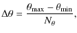 $\displaystyle \Delta\theta = \frac{\theta_{\rm max}-\theta_{\rm min}}{N_\theta},$