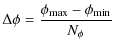 $\displaystyle \Delta\phi = \frac{\phi_{\rm max}-\phi_{\rm min}}{N_\phi}$