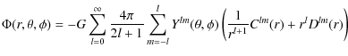 $\displaystyle \Phi(r,\theta,\phi) = -G\sum_{l=0}^{\infty} \frac{4\pi}{2l+1}
\su...
...l} Y^{lm} (\theta,\phi)
\left(\frac{1}{r^{l+1}}C^{lm}(r) +
r^lD^{lm}(r) \right)$