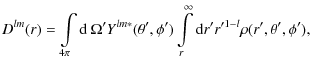 $\displaystyle D^{lm}(r) = \int\limits_{4\pi} {\rm d}~ \Omega^\prime
Y^{lm*}(\th...
...ty} {\rm d}r^\prime r^{\prime 1-l}
\rho(r^\prime, \theta^\prime, \phi^\prime) ,$