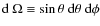 ${\rm d}~\Omega\equiv
\sin{\theta}~{\rm d}\theta~{\rm d}\phi$
