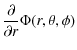 $\displaystyle \frac{\partial}{\partial r} \Phi(r,\theta,\phi)$