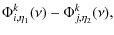 $\displaystyle \Phi^k_{i,\eta_1}(\nu) - \Phi^k_{j, \eta_2}(\nu),$