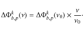 \begin{displaymath}\Delta \Phi^k_{b,p}(\nu) = \Delta \Phi^k_{b,p}(\nu_0) \times \frac{\nu}{\nu_0}\cdot
\end{displaymath}