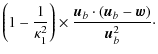 $\displaystyle \left(1 - \frac{1}{\kappa_1^2}\right) \times \frac{\vec{u}_b \cdot (\vec{u}_b-\vec{w})}{\vec{u}_b^2}\cdot$