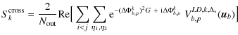 $\displaystyle S_{k}^{\rm cross} = \frac{2}{N_{\rm out}} {\rm Re}\big[ \sum_{i<j...
...\ +\ {\rm i}\Delta \Phi^k_{b,p}} \ V^{LD, k, \Delta_\nu}_{b,p}(\vec{u}_b) \big]$