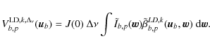 \begin{displaymath}V^{{\rm LD}, k, \Delta_\nu}_{b,p}(\vec{u}_b) = J(0) \ \Delta ...
...lde{\beta}_{b,p}^{LD, k}(\vec{u}_b, \vec{w}) \ {\rm d}\vec{w}.
\end{displaymath}