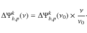 \begin{displaymath}\Delta \Psi^k_{b,p}(\nu) = \Delta \Psi^k_{b,p}(\nu_0) \times \frac{\nu}{\nu_0}\cdot
\end{displaymath}