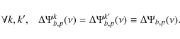 \begin{displaymath}\forall k, k', \ \ \ \Delta \Psi^k_{b,p}(\nu) = \Delta \Psi^{k'}_{b,p}(\nu) \equiv \Delta \Psi_{b,p}(\nu).
\end{displaymath}