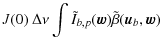 $\displaystyle J(0) \ \Delta \nu \int \tilde{I}_{b,p}(\vec{w}) \tilde{\beta}(\vec{u}_b, \vec{w})$