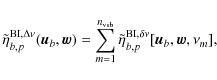\begin{displaymath}\tilde{\eta}^{{\rm BI}, \Delta\nu}_{b,p}(\vec{u}_b, \vec{w}) ...
...{\eta}^{{\rm BI}, \delta\nu}_{b,p}[\vec{u}_b, \vec{w}, \nu_m],
\end{displaymath}