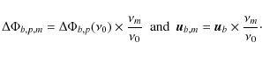 \begin{displaymath}\Delta\Phi_{b,p,m} = \Delta\Phi_{b,p}(\nu_0) \times \frac{\nu...
...\ \ \vec{u}_{b,m} = \vec{u}_b \times \frac{\nu_m}{\nu_0}\cdot
\end{displaymath}