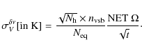 \begin{displaymath}\sigma^{\delta \nu}_{V}[{\rm in \ K}] = \frac{\sqrt{N_{\rm h}...
...rm vsb}}{N_{\rm eq} } \frac{{\rm NET} \ \Omega}{\sqrt{t}}\cdot
\end{displaymath}