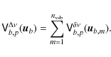 \begin{displaymath}\mathsf{V}^{\Delta\nu}_{b,p}(\vec{u}_b)= \sum_{m=1}^{n_{\rm vsb}} \mathsf{V}^{\delta\nu}_{b,p} (\vec{u}_{b, m}).
\end{displaymath}
