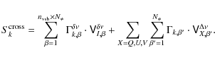 \begin{displaymath}S^{\rm cross}_{k} = \sum_{\beta=1}^{n_{\rm vsb} \times N_{\ne...
...} \Gamma_{k, \beta'} \cdot \mathsf{V}^{\Delta\nu}_{X, \beta'}.
\end{displaymath}