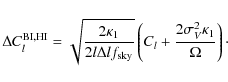 \begin{displaymath}\Delta C_l^{\rm BI, HI} = \sqrt{\frac{2 \kappa_1}{2l\Delta l ...
...\left( C_l + \frac{2 \sigma^2_V \kappa_1}{\Omega} \right)\cdot
\end{displaymath}