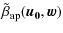 $\displaystyle \tilde{\beta}_{\rm ap}(\vec{u_0}, \vec{w})$