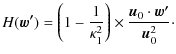 $\displaystyle H(\vec{w'}) = \left(1 - \frac{1}{\kappa_1^2}\right) \times \frac{\vec{u}_0 \cdot \vec{w'}}{\vec{u}_0^2}\cdot$