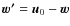 $\vec{w'} = \vec{u}_0-\vec{w}$