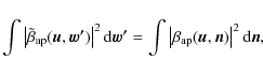 \begin{displaymath}\int \left\vert \tilde{\beta}_{\rm ap}(\vec{u}, \vec{w'}) \ri...
...\beta_{\rm ap}(\vec{u}, \vec{n}) \right\vert^2 {\rm d}\vec{n},
\end{displaymath}