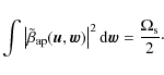 \begin{displaymath}\int \left\vert \tilde{\beta}_{\rm ap}(\vec{u}, \vec{w}) \right\vert^2 {\rm d}\vec{w} = \frac{\Omega_{\rm s}}{2}\cdot
\end{displaymath}