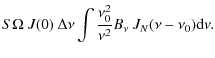 $\displaystyle S \Omega \ J(0) \ \Delta \nu \int \frac{\nu_0^2}{\nu^2}B_\nu \ J_N(\nu-\nu_0) {\rm d}\nu.$