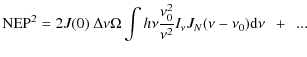 $\displaystyle {\rm NEP^2} = 2 J(0) \ \Delta \nu \Omega \int h\nu \frac{\nu_0^2}{\nu^2} I_\nu J_N(\nu-\nu_0) {\rm d} \nu \ \ + \ \ ...$