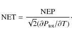 \begin{displaymath}{\rm NET} = \frac{{\rm NEP}}{\sqrt{2} (\partial P_{\rm tot}/\partial T)}\cdot
\end{displaymath}
