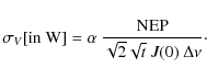 \begin{displaymath}\sigma_V [{\rm in \ W}] = \alpha \ \frac{{\rm NEP}}{\sqrt{2} \sqrt{t} \ J(0) \ \Delta \nu}\cdot
\end{displaymath}