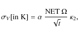 \begin{displaymath}\sigma_V [{\rm in \ K}] = \alpha \ \frac{{\rm NET} \ \Omega}{\sqrt{t}} \ \kappa_2,
\end{displaymath}