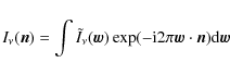 \begin{displaymath}I_{\nu}(\vec{n})=\int\tilde{I}_{\nu}(\vec{w})\exp(-{\rm i}2\pi\vec{w}\cdot\vec{n}){\rm d}\vec{w}
\end{displaymath}