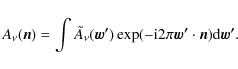 \begin{displaymath}A_{\nu}(\vec{n})=\int\tilde{A}_{\nu}(\vec{w'})\exp(-{\rm i}2\pi\vec{w'}\cdot
\vec{n}){\rm d}\vec{w'}.
\end{displaymath}
