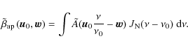 \begin{displaymath}\tilde{\beta}_{\rm ap}\left(\vec{u}_{0},\vec{w}\right)=\int\t...
...ac{\nu}{\nu_{0}}-\vec{w})\ J_{\rm N}(\nu-\nu_{0})\ {\rm d}\nu.
\end{displaymath}