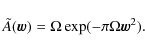 \begin{displaymath}\tilde{A}(\vec{w})=\Omega\exp(-\pi\Omega\vec{w}^{2}).
\end{displaymath}