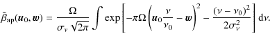 $\displaystyle \tilde{\beta}_{\rm ap}(\vec{u}_{0},\vec{w})=\frac{\Omega}{\sigma_...
...{w}\right)^{2}-\frac{(\nu-\nu_{0})^{2}}{2\sigma_{\nu}^{2}}\right]}\ {\rm d}\nu.$