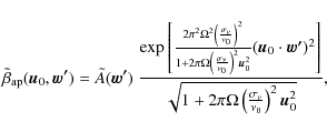 \begin{displaymath}\tilde{\beta}_{\rm ap}(\vec{u}_{0},\vec{w'})=\tilde{A}(\vec{w...
...left(\frac{\sigma_{\nu}}{\nu_{0}}\right)^{2}\vec{u}_{0}^{2}}},
\end{displaymath}