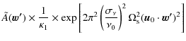 $\displaystyle \tilde{A}(\vec{w'})\times\frac{1}{\kappa_{1}}\times\exp\left[2\pi...
...nu}}{\nu_{0}}\right)^{2}\Omega_{\rm s}^{2}(\vec{u}_{0}\cdot\vec{w'})^{2}\right]$