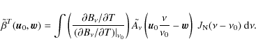 \begin{displaymath}\tilde{\beta}^{T}(\vec{u}_{0},\vec{w})=\int\left(
\frac{
\par...
...}{\nu_{0}}-\vec{w}\right)\
J_{\rm N}(\nu-\nu_{0})\ {\rm d}\nu.
\end{displaymath}