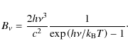 \begin{displaymath}B_{\nu}=\frac{2h\nu^{3}}{c^{2}}\frac{1}{\exp\left({h\nu}/{k_{\rm B}T}\right)-1}\cdot
\end{displaymath}
