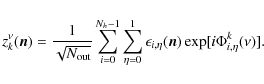 \begin{displaymath}z_{k}^\nu(\vec{n})=\frac{1}{\sqrt{N_{{\rm out}}}}\sum_{i=0}^{...
...0}^{1}\epsilon_{i,\eta}(\vec{n})\exp[i\Phi^k_{i, \eta}(\nu)].
\end{displaymath}