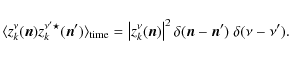 \begin{displaymath}\langle z_{k}^{\nu}(\vec{n})z_{k}^{\nu^{\prime} \star}(\vec{n...
...delta(\vec{n}-\vec{n}^{\prime}) \ \delta(\nu - \nu^{\prime}).
\end{displaymath}